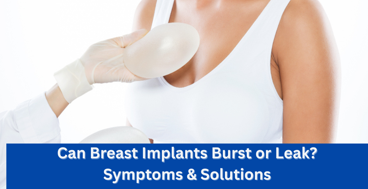 Can Breast Implants Burst or Leak? Symptoms & Solutions - Dr. PK Talwar